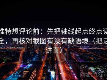推特想评论前：先把轴线起点终点读全，再核对截图有没有缺语境（把话讲直）