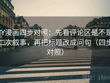 YY漫画四步对照：先看评论区是不是二次叙事，再把标题改成问句（四步对照）