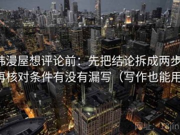 韩漫屋想评论前：先把结论拆成两步，再核对条件有没有漏写（写作也能用）