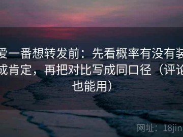 爱一番想转发前：先看概率有没有装成肯定，再把对比写成同口径（评论也能用）