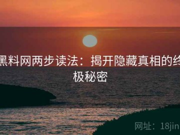 黑料网两步读法：揭开隐藏真相的终极秘密