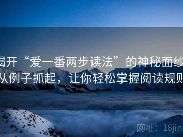 揭开“爱一番两步读法”的神秘面纱：从例子抓起，让你轻松掌握阅读规则