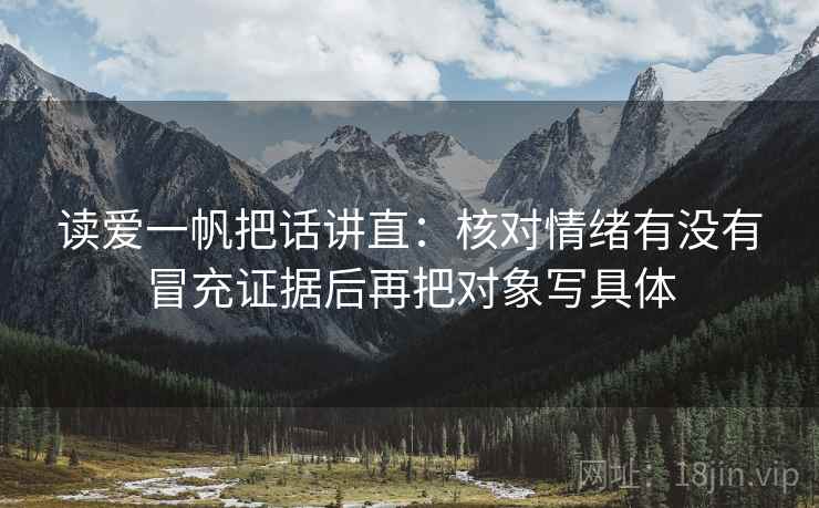 读爱一帆把话讲直：核对情绪有没有冒充证据后再把对象写具体