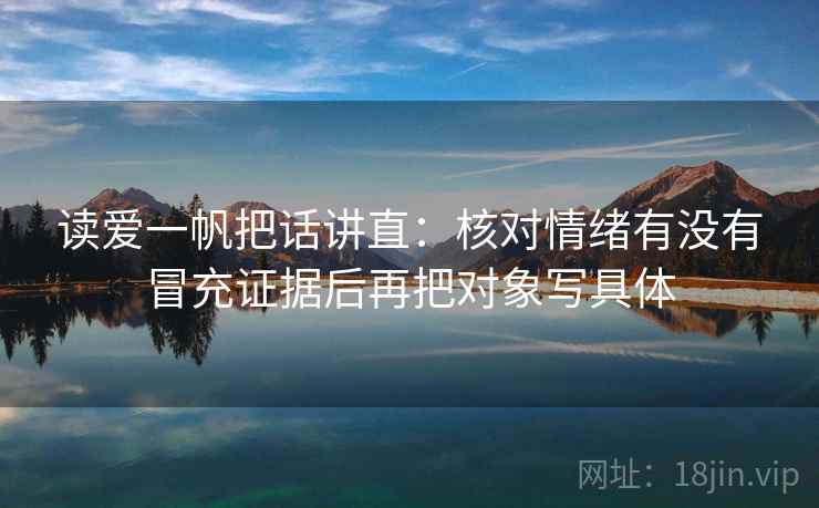 读爱一帆把话讲直：核对情绪有没有冒充证据后再把对象写具体
