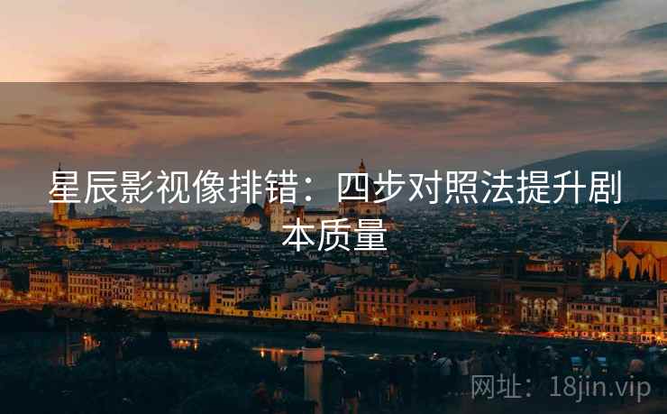 星辰影视像排错：四步对照法提升剧本质量