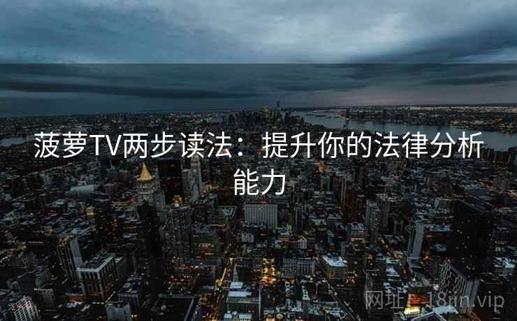 菠萝TV两步读法：提升你的法律分析能力