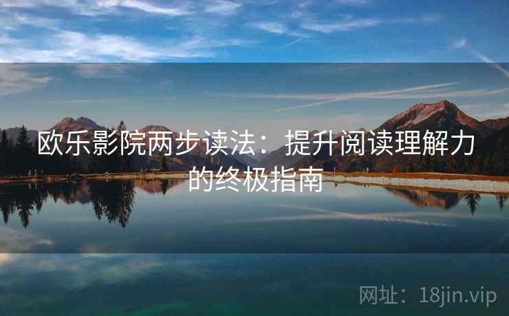 欧乐影院两步读法：提升阅读理解力的终极指南
